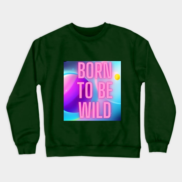 Born to be wild Crewneck Sweatshirt by No sitting on the sideline  podcast dad 